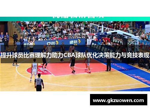 提升球员比赛理解力助力CBA球队优化决策能力与竞技表现